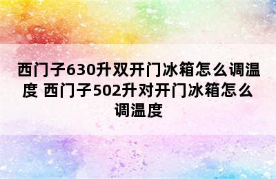 西门子630升双开门冰箱怎么调温度 西门子502升对开门冰箱怎么调温度